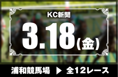 3/18(金)浦和競馬『KC新聞』全12レース
